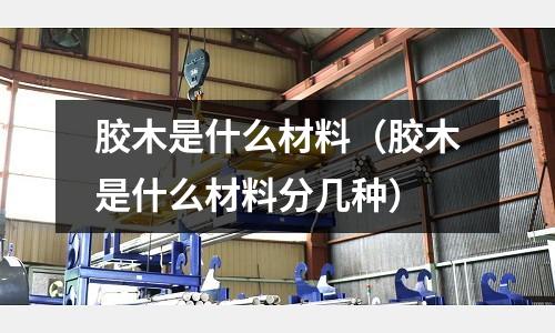胶木是什么材料(胶木是什么材料分几种)