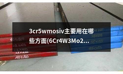 3cr5wmosiv主要用在哪些方面(6Cr4W3Mo2VNb材质怎么焊接)