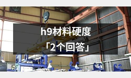 h9材料硬度「2个回答」