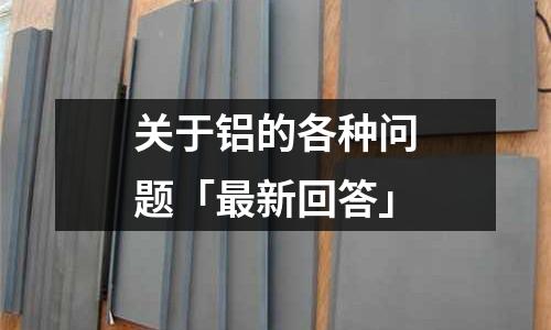 关于铝的各种问题「最新回答」