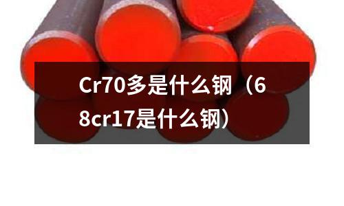 Cr70多是什么钢(68cr17是什么钢)