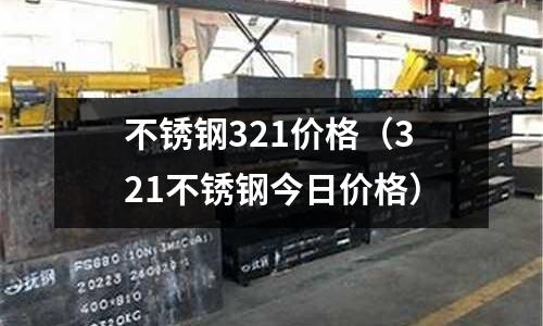 不锈钢321价格(321不锈钢今日价格)
