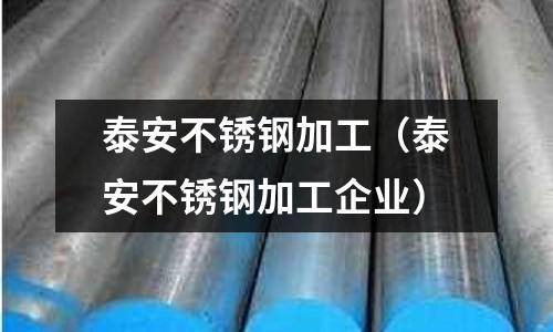 泰安不锈钢加工(泰安不锈钢加工企业)