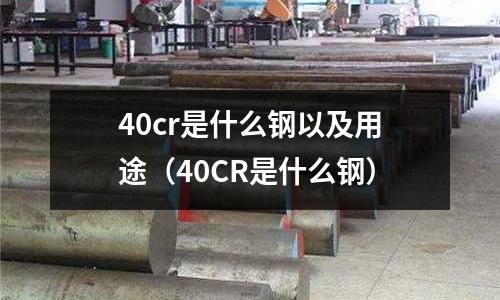 40cr是什么钢以及用途(40CR是什么钢)