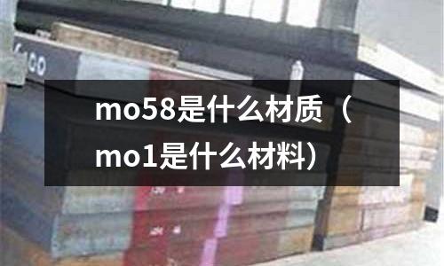 mo58是什么材质(mo1是什么材料)