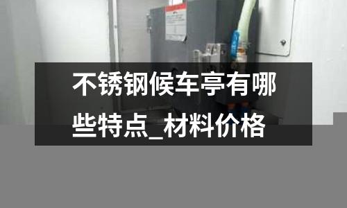 不锈钢候车亭有哪些特点_材料价格