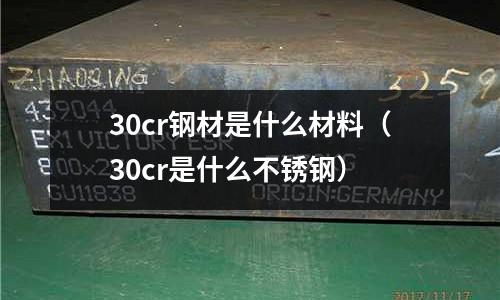 30cr钢材是什么材料(30cr是什么不锈钢)