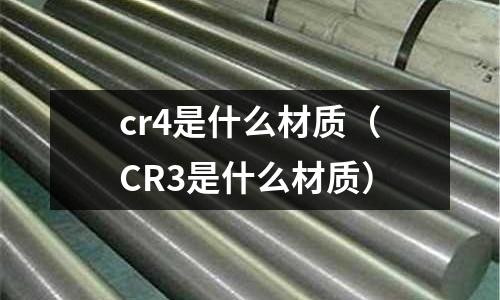 cr4是什么材质(CR3是什么材质)