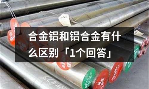 合金铝和铝合金有什么区别「1个回答」