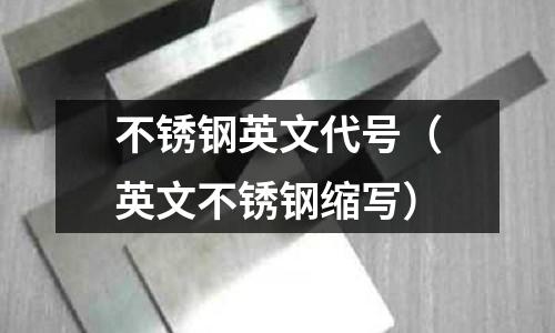 不锈钢英文代号(英文不锈钢缩写)