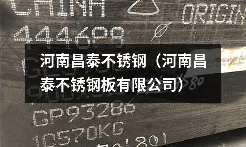 河南昌泰不锈钢(河南昌泰不锈钢板有限公司)
