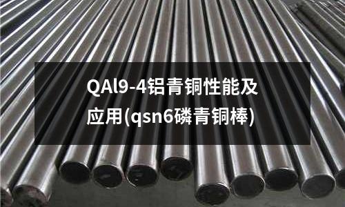 QAl9-4铝青铜性能及应用(qsn6磷青铜棒)
