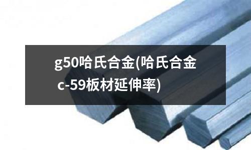 g50哈氏合金(哈氏合金 c-59板材延伸率)