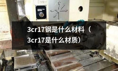 3cr17钢是什么材料(3cr17是什么材质)