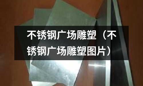 不锈钢广场雕塑(不锈钢广场雕塑图片)
