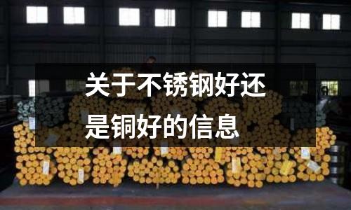 关于不锈钢好还是铜好的信息