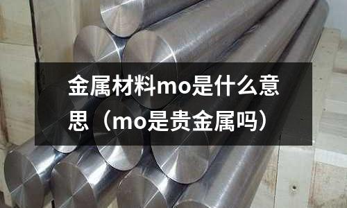 金属材料mo是什么意思(mo是贵金属吗)