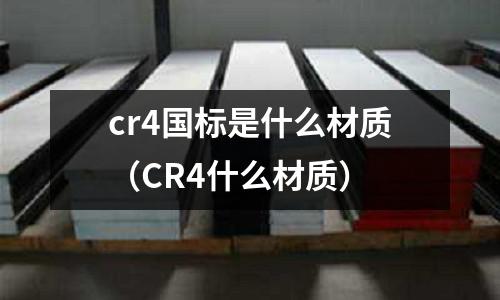 cr4国标是什么材质(CR4什么材质)