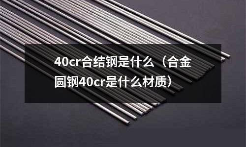 40cr合结钢是什么(合金圆钢40cr是什么材质)