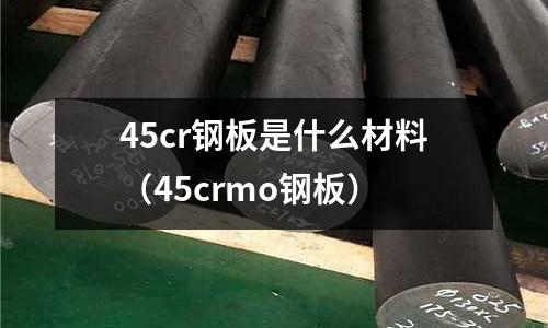 45cr钢板是什么材料(45crmo钢板)