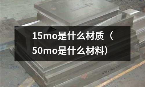 15mo是什么材质(50mo是什么材料)