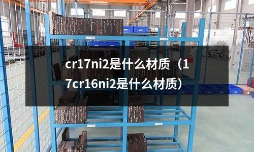 cr17ni2是什么材质(17cr16ni2是什么材质)
