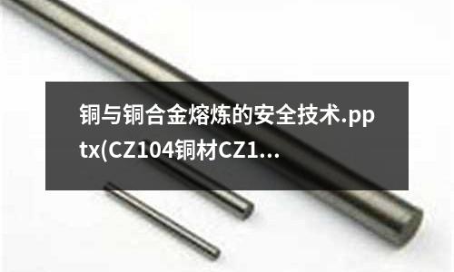 铜与铜合金熔炼的安全技术.pptx(CZ104铜材CZ104黄铜合金)