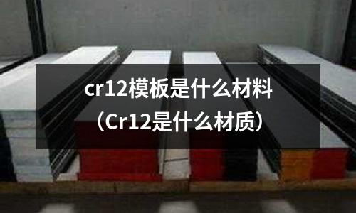 cr12模板是什么材料(Cr12是什么材质)