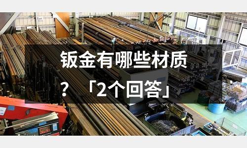 钣金有哪些材质?「2个回答」