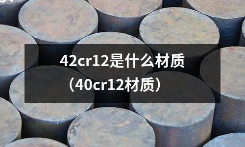 42cr12是什么材质(40cr12材质)