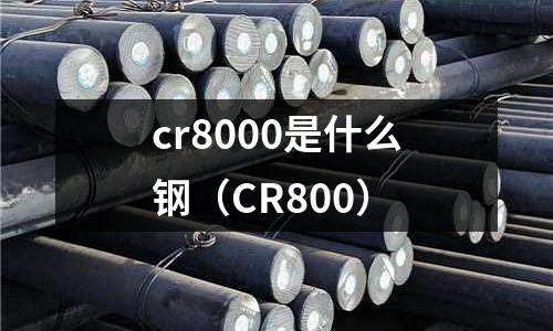 cr8000是什么钢(CR800)