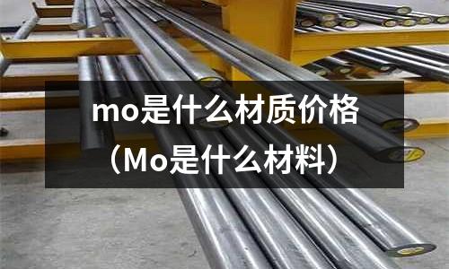 mo是什么材质价格(Mo是什么材料)