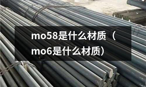 mo58是什么材质(mo6是什么材质)