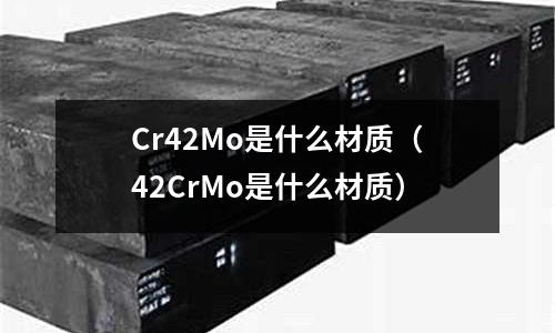 Cr42Mo是什么材质(42CrMo是什么材质)