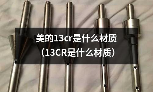 美的13cr是什么材质(13CR是什么材质)