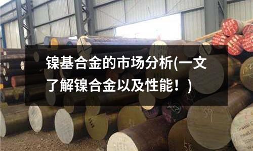 镍基合金的市场分析(一文了解镍合金以及性能!)