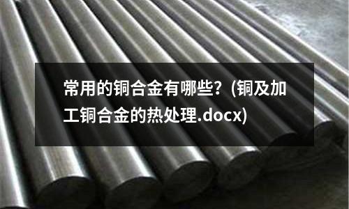 常用的铜合金有哪些?(铜及加工铜合金的热处理.docx)