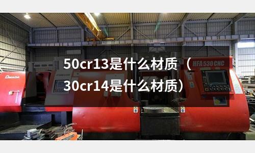 50cr13是什么材质(30cr14是什么材质)