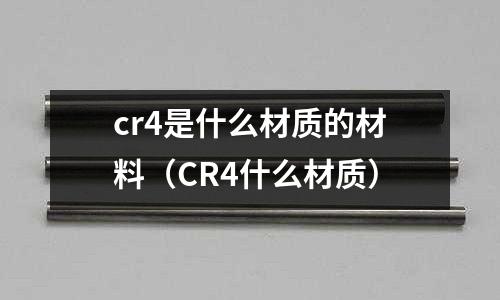 cr4是什么材质的材料(CR4什么材质)