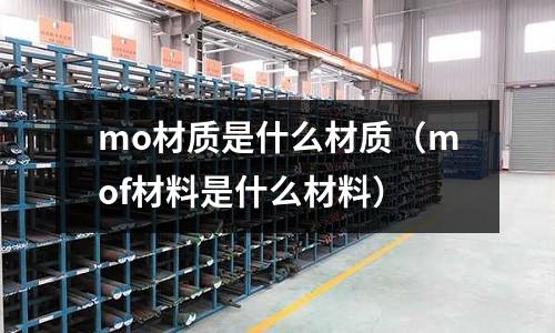 mo材质是什么材质(mof材料是什么材料)