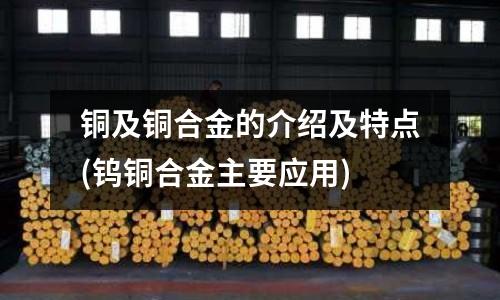 铜及铜合金的介绍及特点(钨铜合金主要应用)