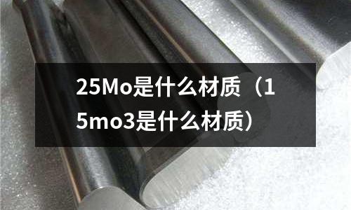 25Mo是什么材质(15mo3是什么材质)