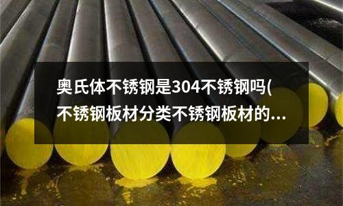 奥氏体不锈钢是304不锈钢吗(不锈钢板材分类不锈钢板材的种类)