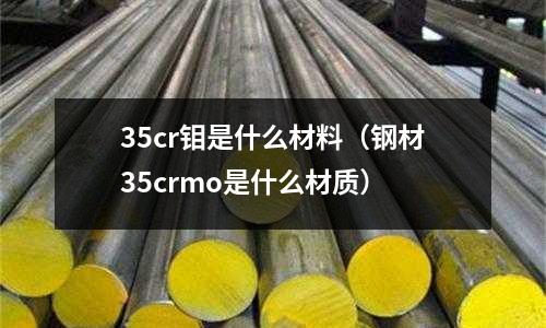 35cr钼是什么材料(钢材35crmo是什么材质)