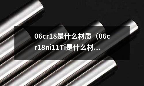06cr18是什么材质(06cr18ni11Ti是什么材质)