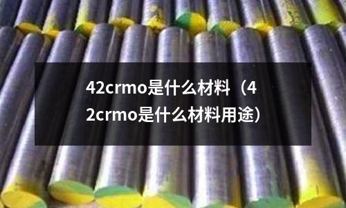 42crmo是什么材料(42crmo是什么材料用途)