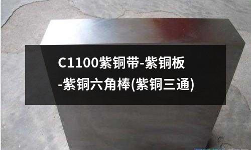 C1100紫铜带-紫铜板-紫铜六角棒(紫铜三通)