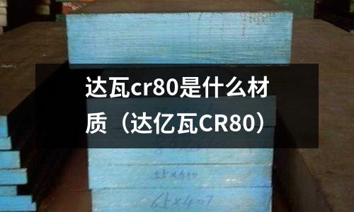达瓦cr80是什么材质(达亿瓦CR80)
