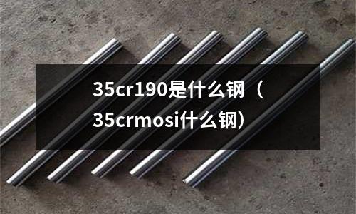 35cr190是什么钢(35crmosi什么钢)