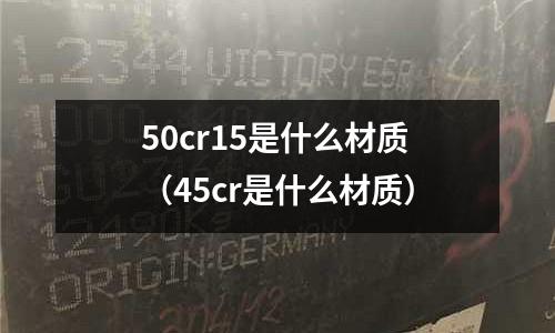 50cr15是什么材质(45cr是什么材质)